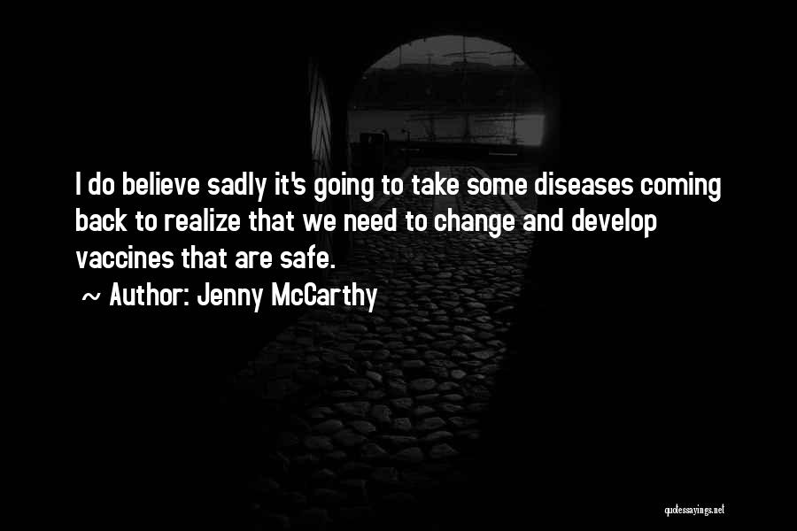 Jenny McCarthy Quotes: I Do Believe Sadly It's Going To Take Some Diseases Coming Back To Realize That We Need To Change And