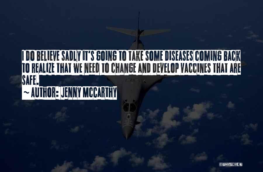 Jenny McCarthy Quotes: I Do Believe Sadly It's Going To Take Some Diseases Coming Back To Realize That We Need To Change And