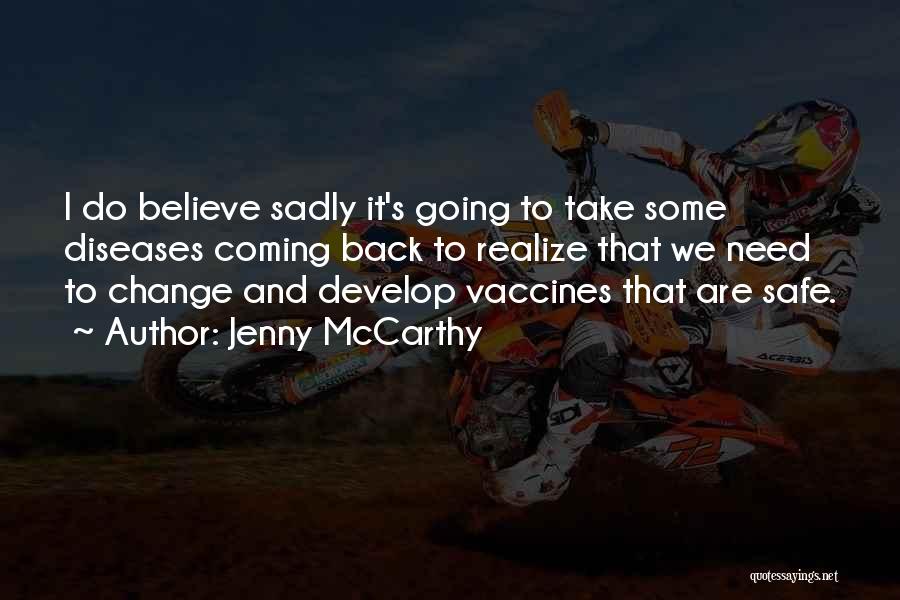 Jenny McCarthy Quotes: I Do Believe Sadly It's Going To Take Some Diseases Coming Back To Realize That We Need To Change And