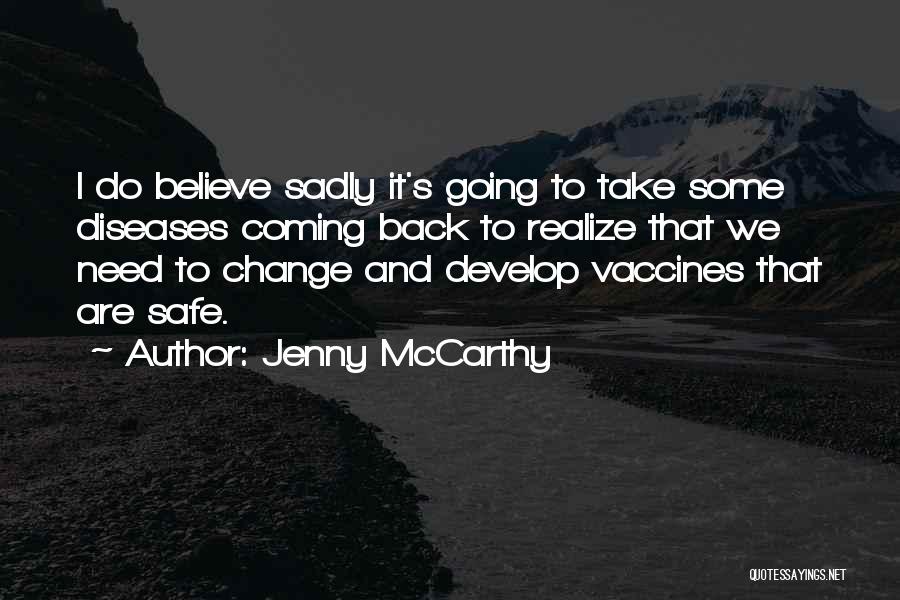 Jenny McCarthy Quotes: I Do Believe Sadly It's Going To Take Some Diseases Coming Back To Realize That We Need To Change And