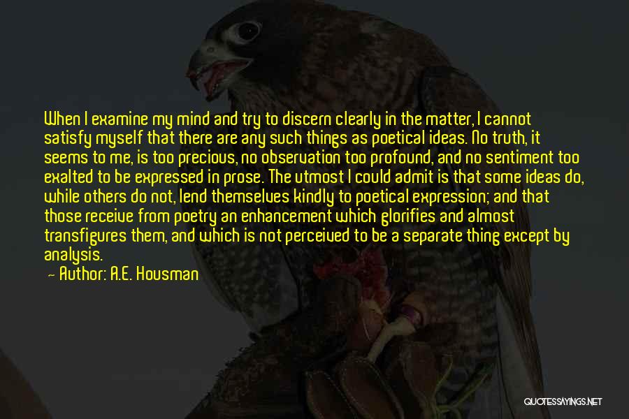 A.E. Housman Quotes: When I Examine My Mind And Try To Discern Clearly In The Matter, I Cannot Satisfy Myself That There Are