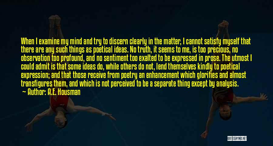 A.E. Housman Quotes: When I Examine My Mind And Try To Discern Clearly In The Matter, I Cannot Satisfy Myself That There Are
