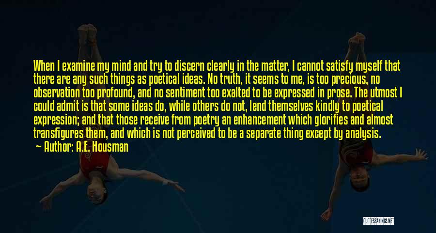 A.E. Housman Quotes: When I Examine My Mind And Try To Discern Clearly In The Matter, I Cannot Satisfy Myself That There Are