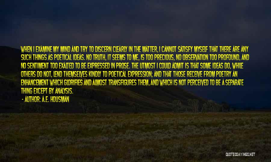 A.E. Housman Quotes: When I Examine My Mind And Try To Discern Clearly In The Matter, I Cannot Satisfy Myself That There Are