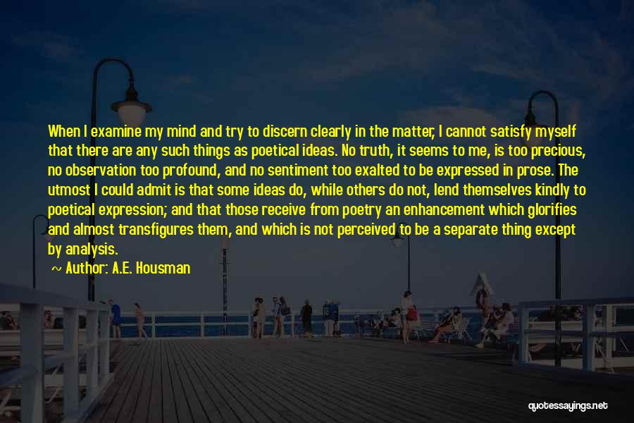 A.E. Housman Quotes: When I Examine My Mind And Try To Discern Clearly In The Matter, I Cannot Satisfy Myself That There Are