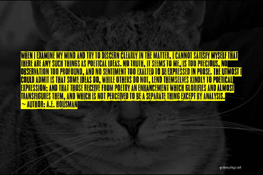 A.E. Housman Quotes: When I Examine My Mind And Try To Discern Clearly In The Matter, I Cannot Satisfy Myself That There Are
