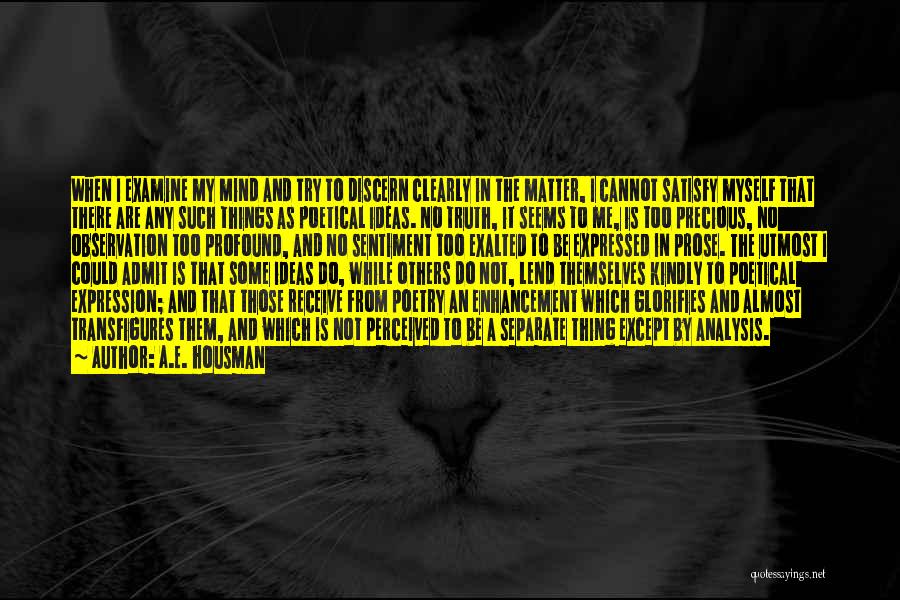 A.E. Housman Quotes: When I Examine My Mind And Try To Discern Clearly In The Matter, I Cannot Satisfy Myself That There Are