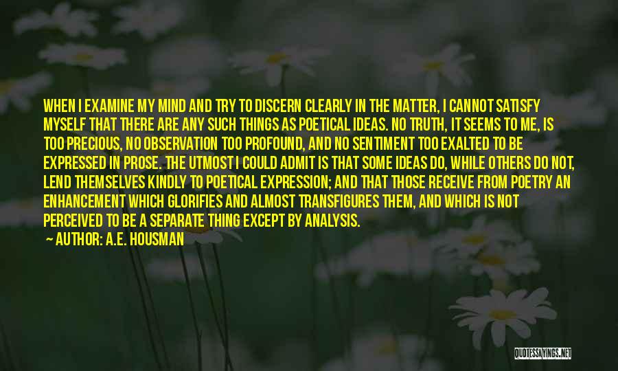 A.E. Housman Quotes: When I Examine My Mind And Try To Discern Clearly In The Matter, I Cannot Satisfy Myself That There Are