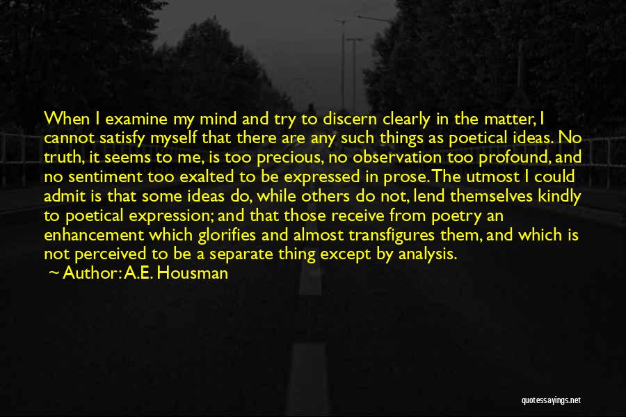 A.E. Housman Quotes: When I Examine My Mind And Try To Discern Clearly In The Matter, I Cannot Satisfy Myself That There Are