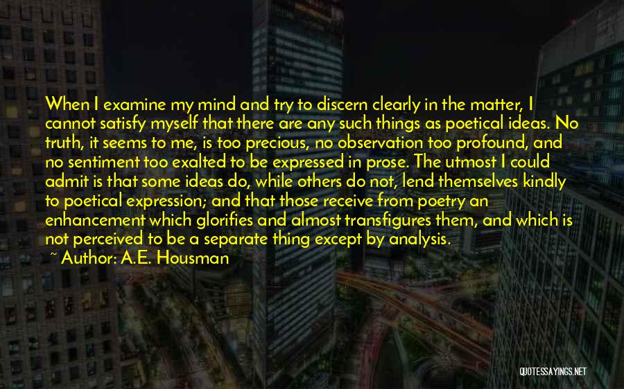 A.E. Housman Quotes: When I Examine My Mind And Try To Discern Clearly In The Matter, I Cannot Satisfy Myself That There Are