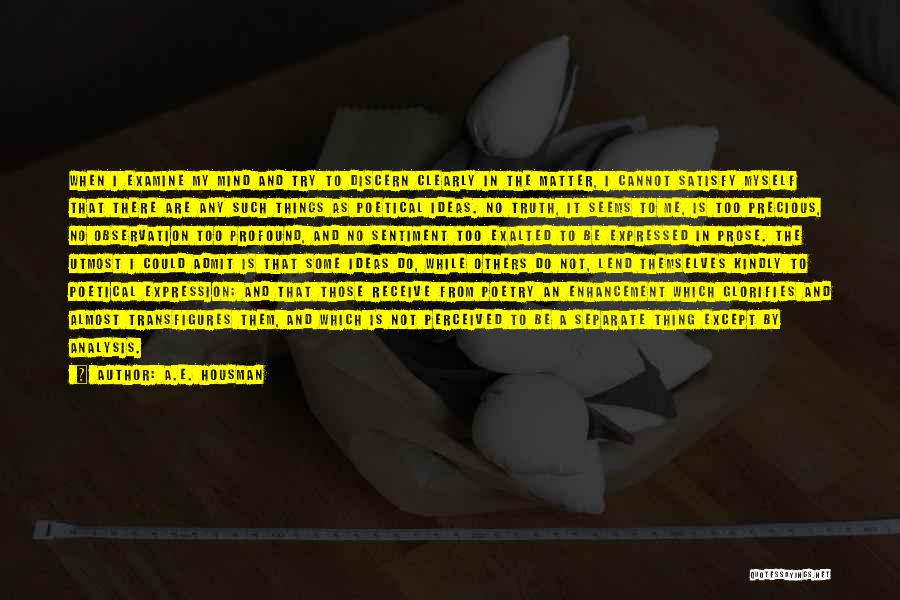 A.E. Housman Quotes: When I Examine My Mind And Try To Discern Clearly In The Matter, I Cannot Satisfy Myself That There Are