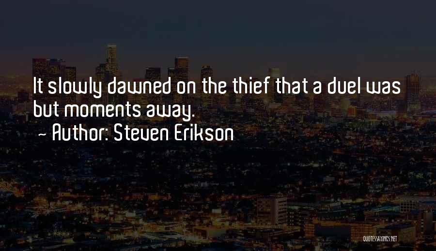 Steven Erikson Quotes: It Slowly Dawned On The Thief That A Duel Was But Moments Away.