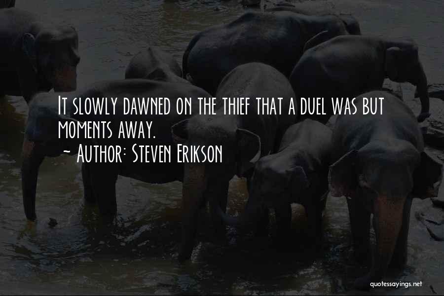 Steven Erikson Quotes: It Slowly Dawned On The Thief That A Duel Was But Moments Away.