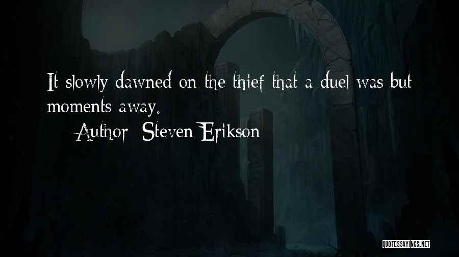 Steven Erikson Quotes: It Slowly Dawned On The Thief That A Duel Was But Moments Away.