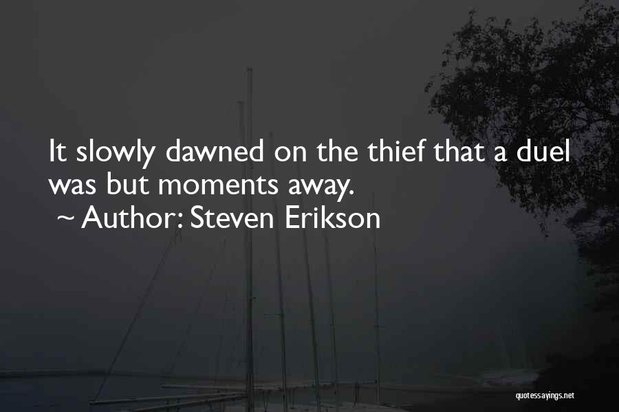 Steven Erikson Quotes: It Slowly Dawned On The Thief That A Duel Was But Moments Away.