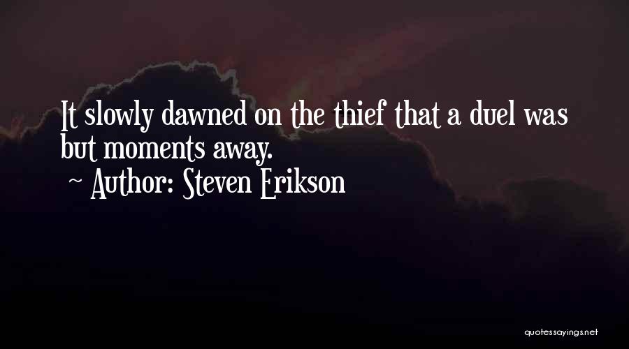 Steven Erikson Quotes: It Slowly Dawned On The Thief That A Duel Was But Moments Away.