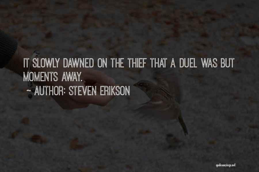 Steven Erikson Quotes: It Slowly Dawned On The Thief That A Duel Was But Moments Away.