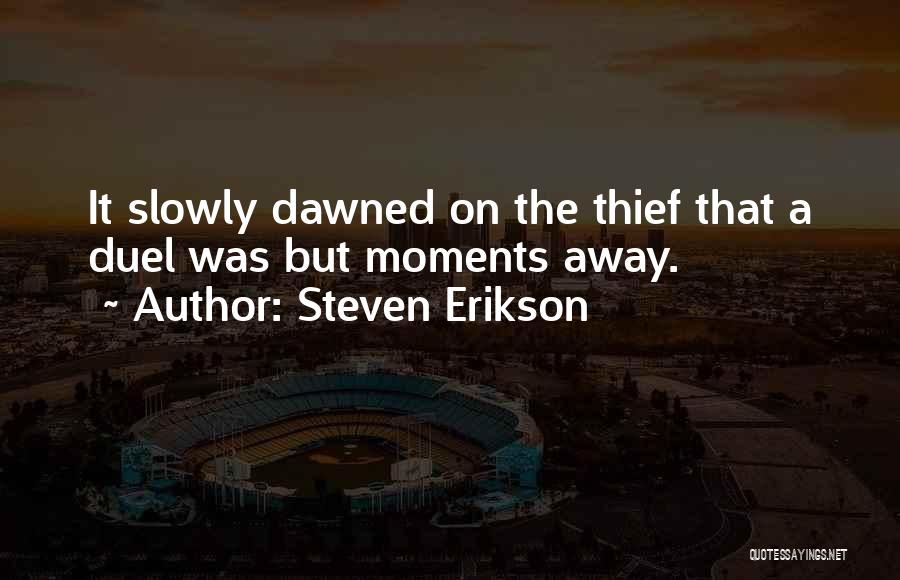 Steven Erikson Quotes: It Slowly Dawned On The Thief That A Duel Was But Moments Away.