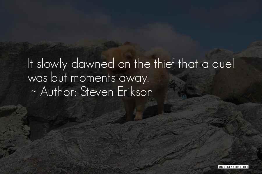 Steven Erikson Quotes: It Slowly Dawned On The Thief That A Duel Was But Moments Away.