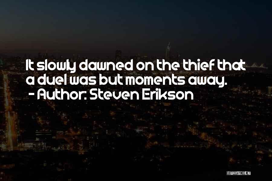 Steven Erikson Quotes: It Slowly Dawned On The Thief That A Duel Was But Moments Away.