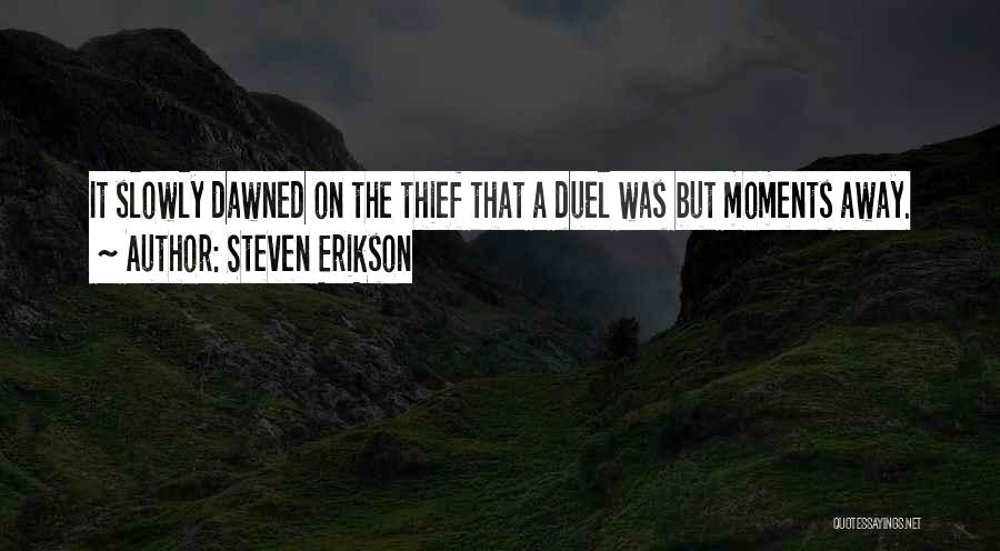 Steven Erikson Quotes: It Slowly Dawned On The Thief That A Duel Was But Moments Away.