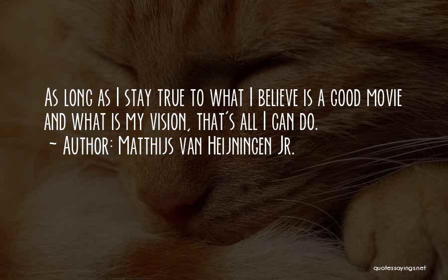 Matthijs Van Heijningen Jr. Quotes: As Long As I Stay True To What I Believe Is A Good Movie And What Is My Vision, That's