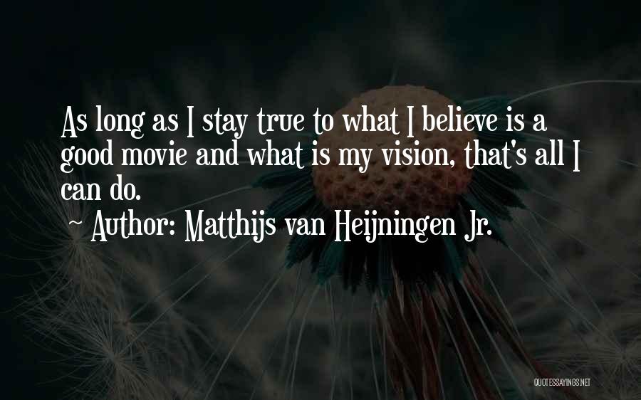 Matthijs Van Heijningen Jr. Quotes: As Long As I Stay True To What I Believe Is A Good Movie And What Is My Vision, That's