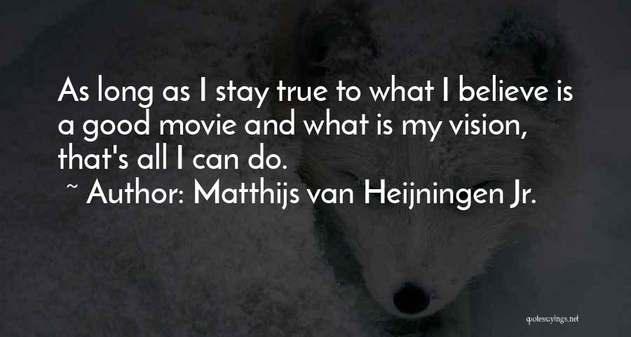 Matthijs Van Heijningen Jr. Quotes: As Long As I Stay True To What I Believe Is A Good Movie And What Is My Vision, That's
