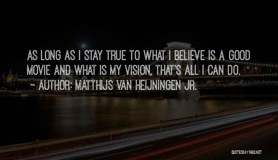 Matthijs Van Heijningen Jr. Quotes: As Long As I Stay True To What I Believe Is A Good Movie And What Is My Vision, That's
