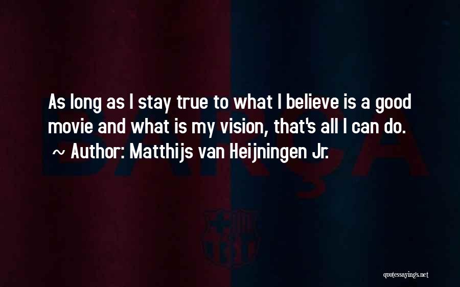Matthijs Van Heijningen Jr. Quotes: As Long As I Stay True To What I Believe Is A Good Movie And What Is My Vision, That's