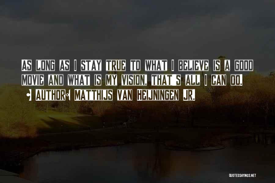 Matthijs Van Heijningen Jr. Quotes: As Long As I Stay True To What I Believe Is A Good Movie And What Is My Vision, That's