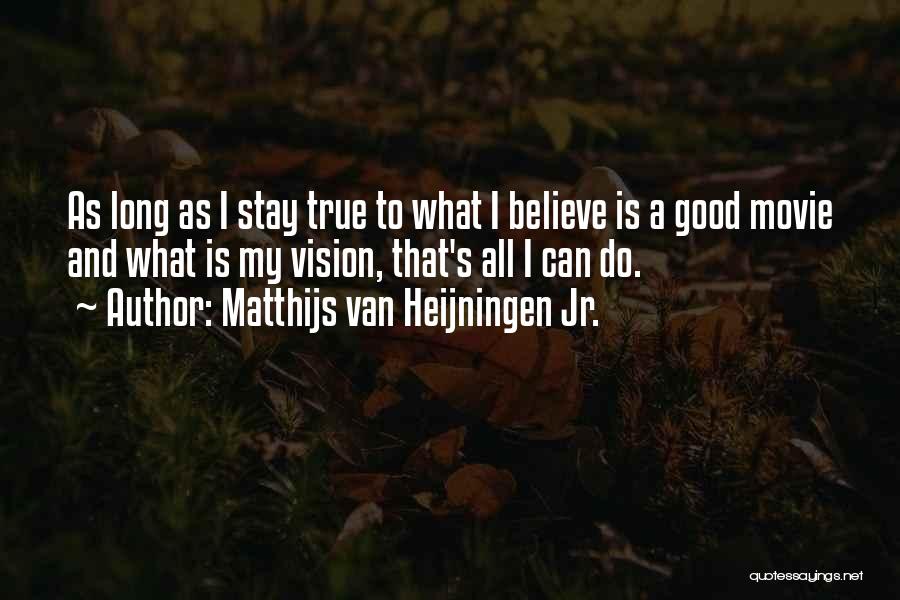 Matthijs Van Heijningen Jr. Quotes: As Long As I Stay True To What I Believe Is A Good Movie And What Is My Vision, That's