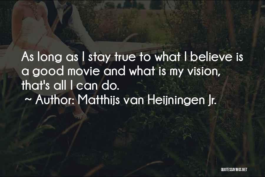 Matthijs Van Heijningen Jr. Quotes: As Long As I Stay True To What I Believe Is A Good Movie And What Is My Vision, That's