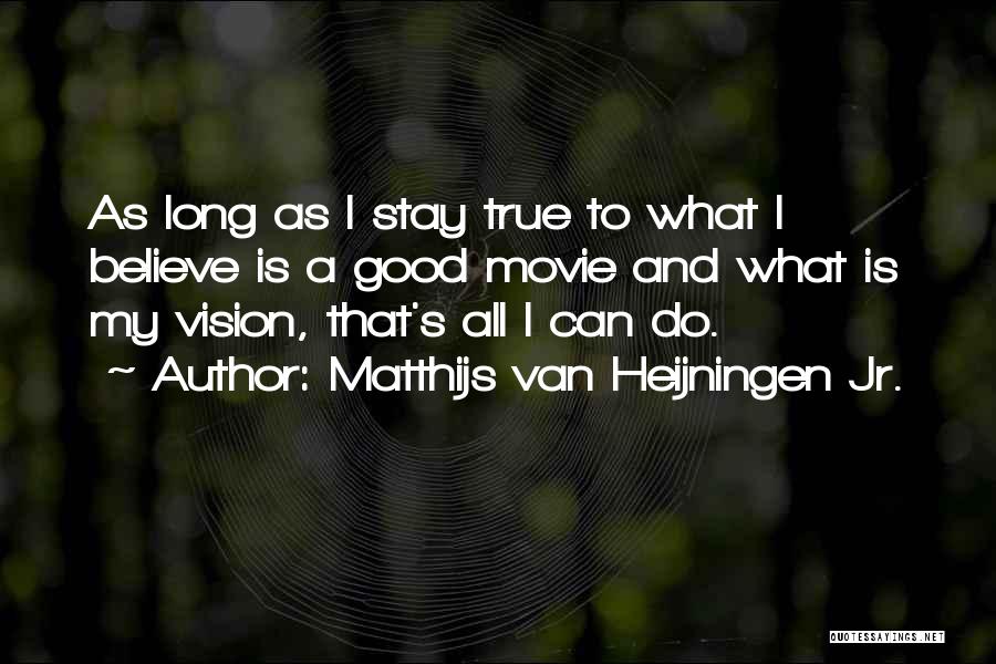 Matthijs Van Heijningen Jr. Quotes: As Long As I Stay True To What I Believe Is A Good Movie And What Is My Vision, That's