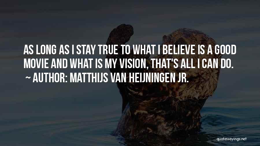 Matthijs Van Heijningen Jr. Quotes: As Long As I Stay True To What I Believe Is A Good Movie And What Is My Vision, That's