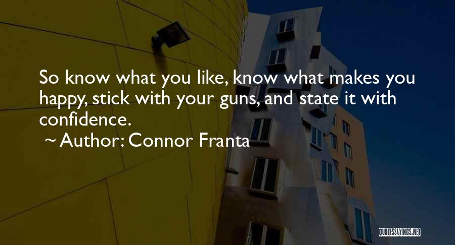 Connor Franta Quotes: So Know What You Like, Know What Makes You Happy, Stick With Your Guns, And State It With Confidence.