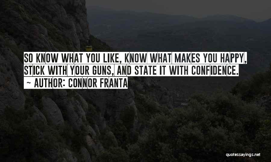Connor Franta Quotes: So Know What You Like, Know What Makes You Happy, Stick With Your Guns, And State It With Confidence.