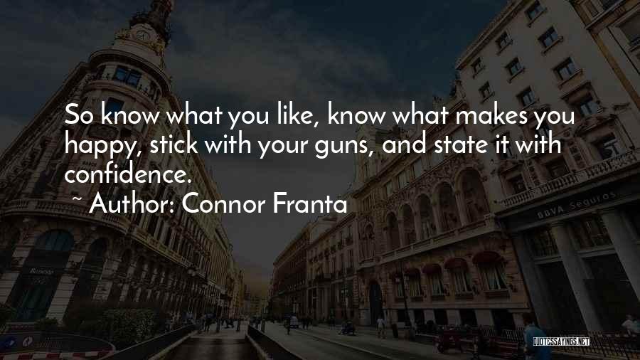 Connor Franta Quotes: So Know What You Like, Know What Makes You Happy, Stick With Your Guns, And State It With Confidence.