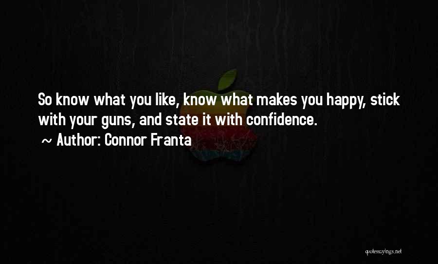 Connor Franta Quotes: So Know What You Like, Know What Makes You Happy, Stick With Your Guns, And State It With Confidence.