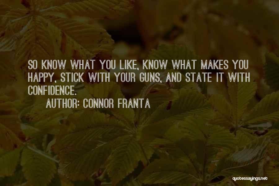 Connor Franta Quotes: So Know What You Like, Know What Makes You Happy, Stick With Your Guns, And State It With Confidence.