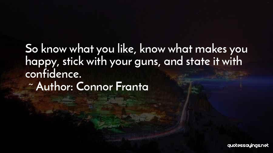 Connor Franta Quotes: So Know What You Like, Know What Makes You Happy, Stick With Your Guns, And State It With Confidence.