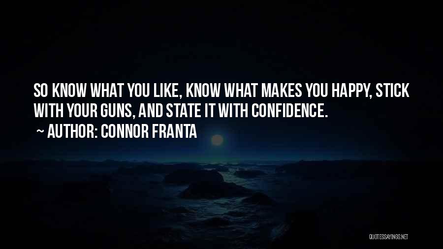 Connor Franta Quotes: So Know What You Like, Know What Makes You Happy, Stick With Your Guns, And State It With Confidence.