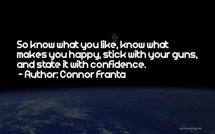 Connor Franta Quotes: So Know What You Like, Know What Makes You Happy, Stick With Your Guns, And State It With Confidence.