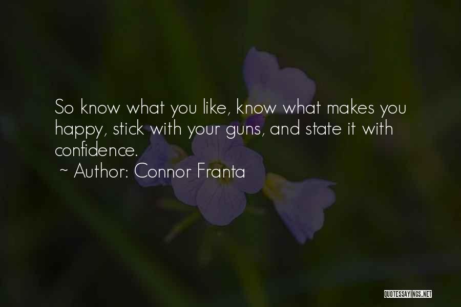 Connor Franta Quotes: So Know What You Like, Know What Makes You Happy, Stick With Your Guns, And State It With Confidence.