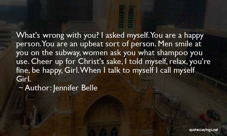 Jennifer Belle Quotes: What's Wrong With You? I Asked Myself. You Are A Happy Person. You Are An Upbeat Sort Of Person. Men