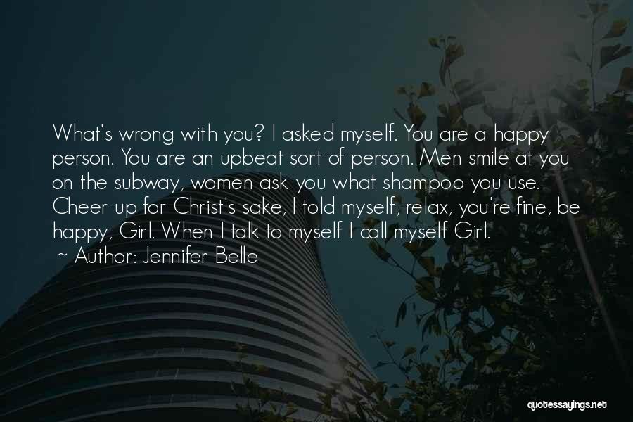 Jennifer Belle Quotes: What's Wrong With You? I Asked Myself. You Are A Happy Person. You Are An Upbeat Sort Of Person. Men