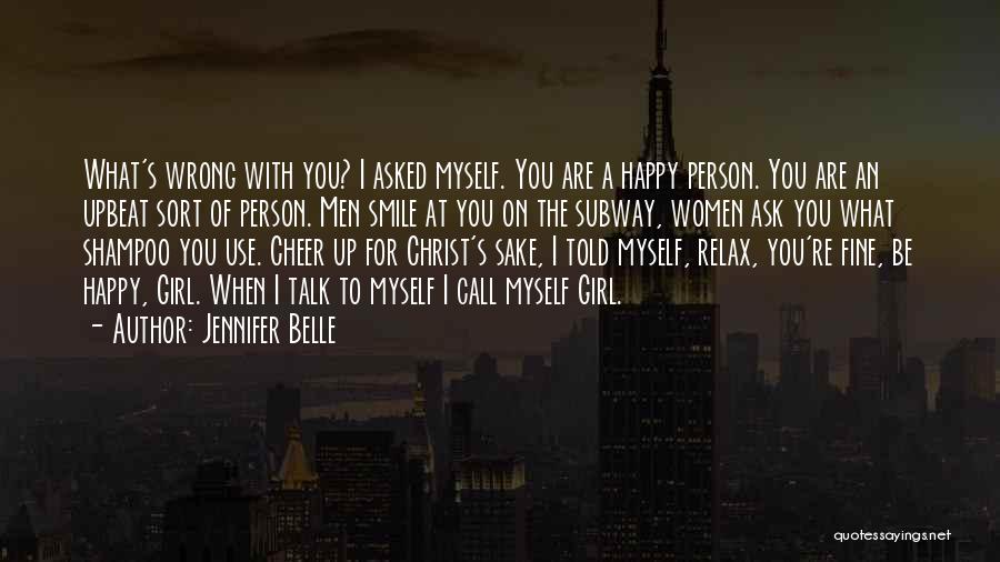 Jennifer Belle Quotes: What's Wrong With You? I Asked Myself. You Are A Happy Person. You Are An Upbeat Sort Of Person. Men