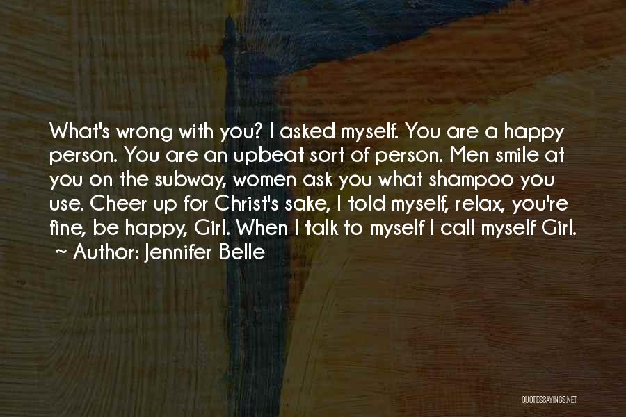 Jennifer Belle Quotes: What's Wrong With You? I Asked Myself. You Are A Happy Person. You Are An Upbeat Sort Of Person. Men