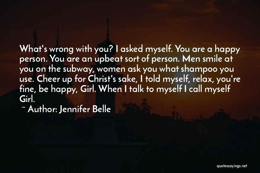 Jennifer Belle Quotes: What's Wrong With You? I Asked Myself. You Are A Happy Person. You Are An Upbeat Sort Of Person. Men