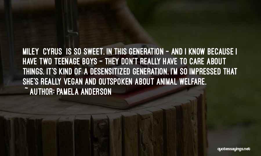 Pamela Anderson Quotes: Miley [cyrus] Is So Sweet. In This Generation - And I Know Because I Have Two Teenage Boys - They